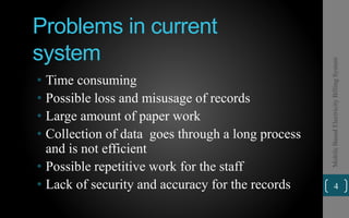 Problems in current
system
• Time consuming
• Possible loss and misusage of records
• Large amount of paper work
• Collection of data goes through a long process
and is not efficient
• Possible repetitive work for the staff
• Lack of security and accuracy for the records 4
MobileBasedElectricityBillingSystem
 