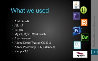 What we used
• Android sdk
• Jdk 1.7
• Eclipse
• Mysql, Mysql Workbench
• Apache server
• Adobe DreamWeaver CS 13.2
• Adobe Photoshop CS6(Extended)
• Xamp V3.2.1 7
MobileBasedElectricityBillingSystem
 