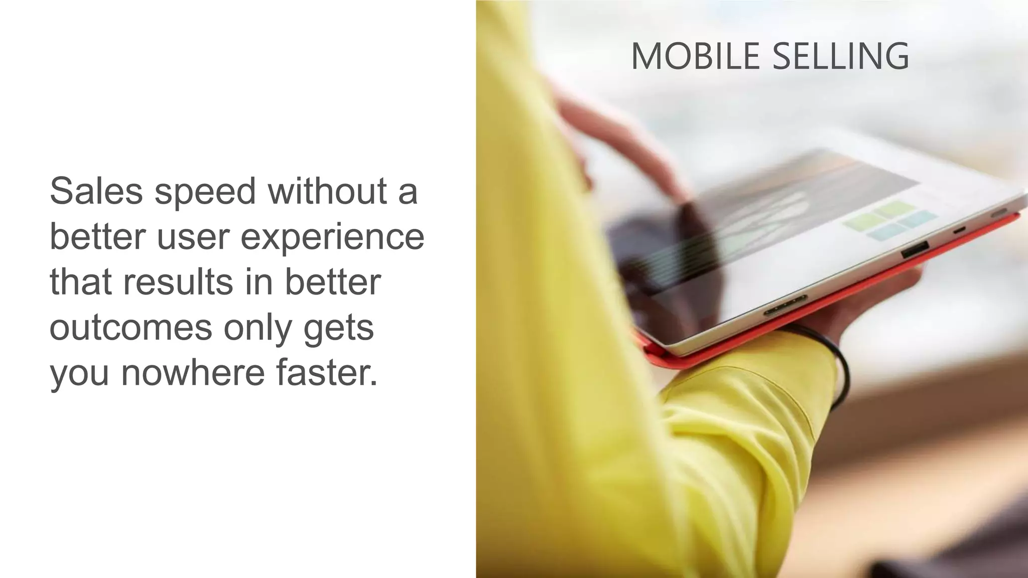 Sales speed without a
better user experience
that results in better
outcomes only gets
you nowhere faster.
 