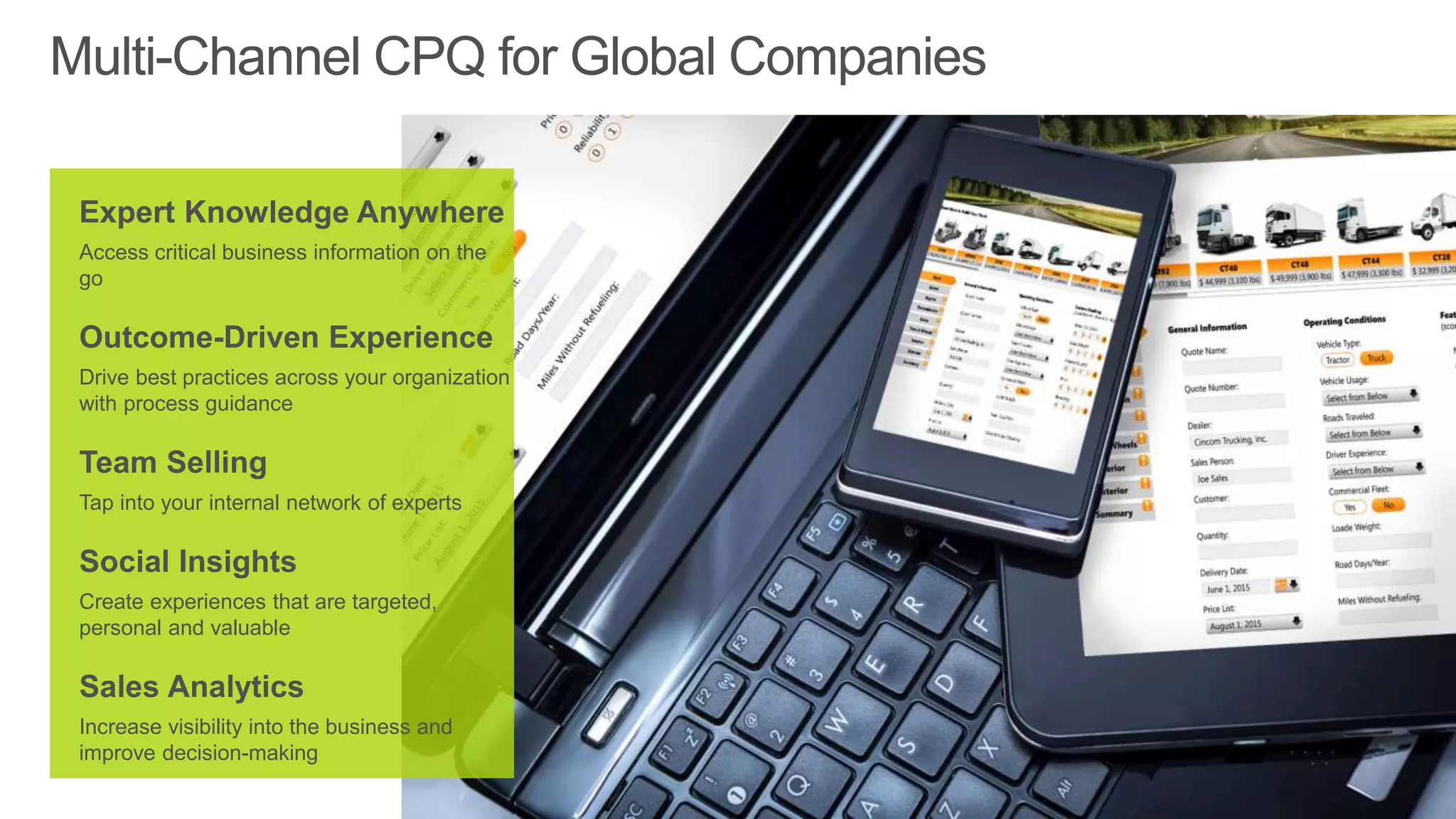 14
Expert Knowledge Anywhere
Access critical business information on the go
Outcome-Driven Experience
Drive best practices across your organization
with process guidance
Team Selling
Tap into your internal network of experts
Social Insights
Create experiences that are targeted, personal
and valuable
Sales Analytics
Increase visibility into the business and
improve decision-making
 