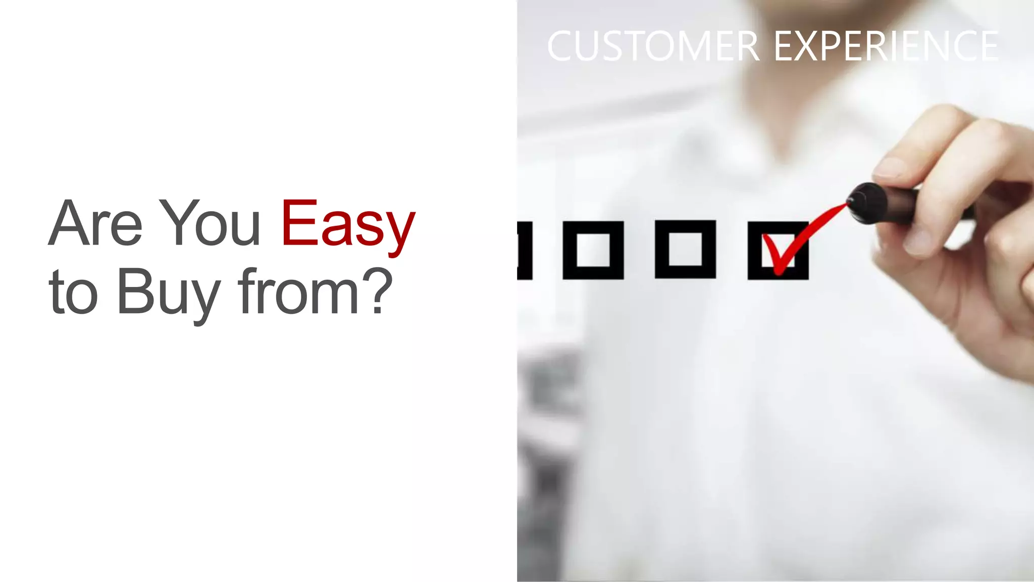 Easy
CUSTOMER EXPERIENCE
 