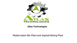 Mobile batch Mix Plant and Asphalt Mixing Plant
Atlas Technologies
 