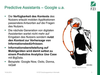 Predictive Assistants – Google u.a.
 Die Verfügbarkeit des Kontexts des
Nutzers erlaubt mobilen Applikationen
passendere ...