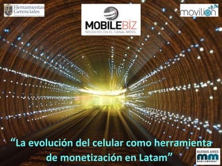 “ La evolución del celular como herramienta de monetización en Latam ”  