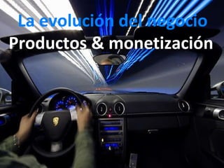 La evolución del negocio Productos & monetización   
