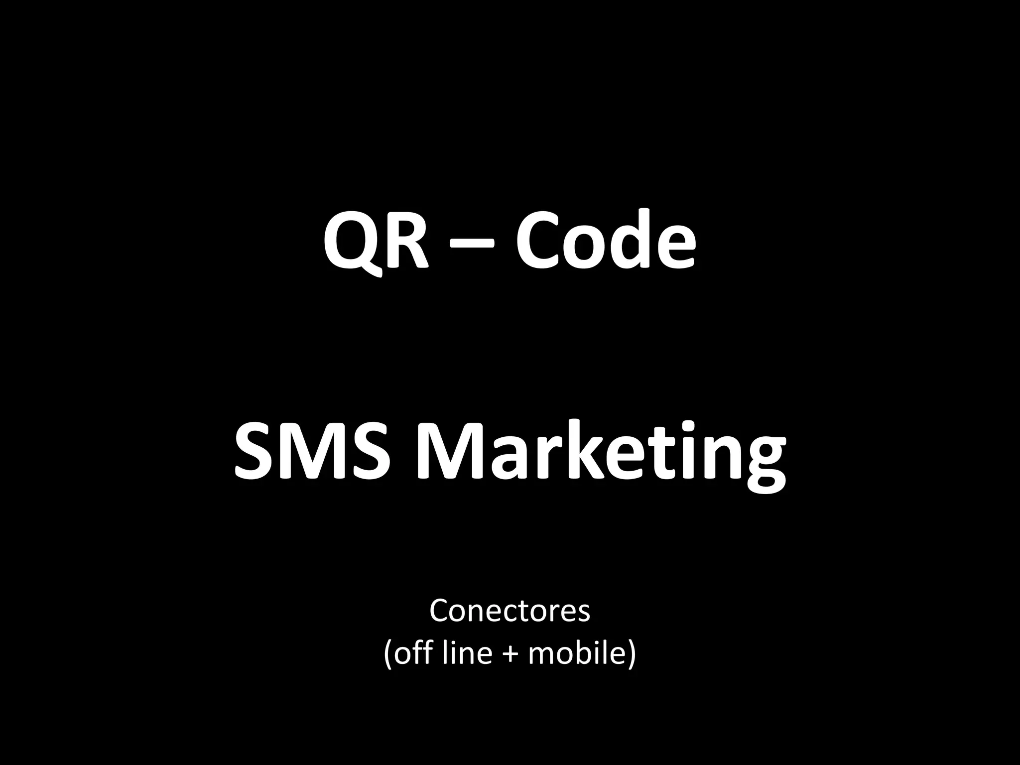 QR – Code

SMS Marketing
       Conectores
   (off line + mobile)
 