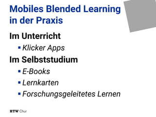Mobiles Blended Learning
in der Praxis
Im Unterricht
§ Klicker Apps
Im Selbststudium
§ E-Books
§ Lernkarten
§ Forschungsgeleitetes Lernen
 