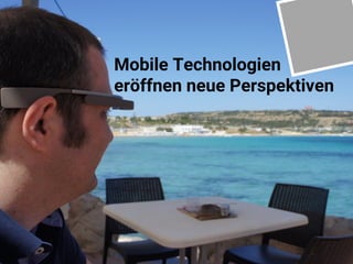 Seite 8
Mobile Technologien
eröffnen neue Perspektiven
 