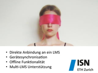 •  Direkte	
  Anbindung	
  an	
  ein	
  LMS	
  	
  
•  Gerätesynchronisa)on	
  
•  Oﬄine	
  Funk)onalität	
  
•  Mul)-­‐LMS	
  Unterstützung	
  
 