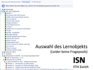 Neue	
  Bedingung	
  
Auswahl	
  des	
  Lernobjekts	
  
(Leider	
  keine	
  Fragepools)	
  
 