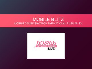 MOBILE BLITZ
MOBILE GAMES SHOW ON THE NATIONAL RUSSIAN TV
 