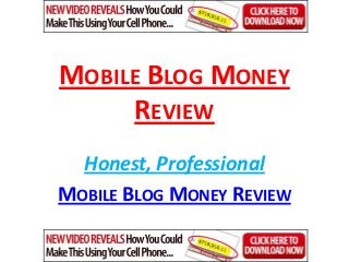 MOBILE BLOG MONEY
     REVIEW
  Honest, Professional
MOBILE BLOG MONEY REVIEW
 
