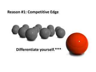 Reason #1: Competitive Edge




    Differentiate yourself.***
 