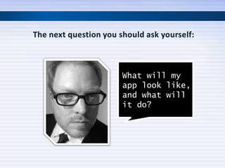 What will my
app look like,
and what will
it do?
 