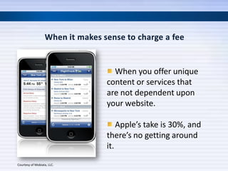 When you offer unique
                            content or services that
                            are not dependent upon
                            your website.

                                Apple’s take is 30%, and
                            there’s no getting around
                            it.
Courtesy of Mobiata, LLC.
 