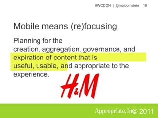 Mobile means (re)focusing.Planning for the creation, aggregation, governance, and expiration of content that is useful, usable, and appropriate to the experience.