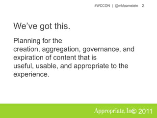 We’ve got this.Planning for the creation, aggregation, governance, and expiration of content that is useful, usable, and appropriate to the experience.