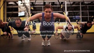 Mobile Boot Camp
Top Tool and Tricks to Survive and Thrive in Today’s Mobile First World
Navah Hopkins
@navahf #CAPECODMARKETING
 