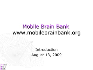 Mobile Brain Bank  www.mobilebrainbank.org Introduction August 13, 2009 