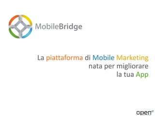 La piattaforma di Mobile Marketing
nata per migliorare
la tua App
 