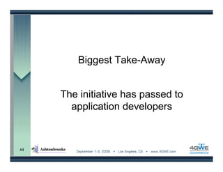 Biggest Take-Away


     The initiative has passed to
       application developers



44
 