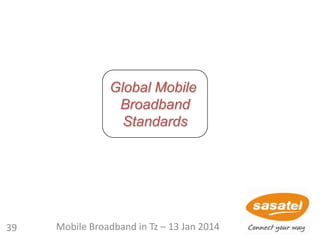 Global Mobile
Broadband
Standards
39 Mobile Broadband in Tz – 13 Jan 2014
 