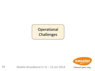 Operational
Challenges
44 Mobile Broadband in Tz – 13 Jan 2014
 
