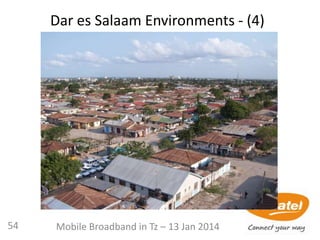 Dar es Salaam Environments - (4)
54 Mobile Broadband in Tz – 13 Jan 2014
 