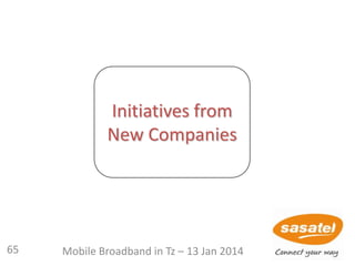 Initiatives from
New Companies
65 Mobile Broadband in Tz – 13 Jan 2014
 