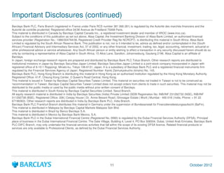 Important Disclosures (continued)
Barclays Bank PLC, Paris Branch (registered in France under Paris RCS number 381 066 281) is regulated by the Autorit des marchs financiers and the
Autorit de contr?le prudentiel. Registered office 34/36 Avenue de Friedland 75008 Paris.
This material is distributed in Canada by Barclays Capital Canada Inc., a registered investment dealer and member of IIROC (www.iiroc.ca).
Subject to the conditions of this publication as set out above, Absa Capital, the Investment Banking Division of Absa Bank Limited, an authorised financial
services provider (Registration No.: 1986/004794/06. Registered Credit Provider Reg No NCRCP7), is distributing this material in South Africa. Absa Bank
Limited is regulated by the South African Reserve Bank. This publication is not, nor is it intended to be, advice as defined and/or contemplated in the (South
African) Financial Advisory and Intermediary Services Act, 37 of 2002, or any other financial, investment, trading, tax, legal, accounting, retirement, actuarial or
other professional advice or service whatsoever. Any South African person or entity wishing to effect a transaction in any security discussed herein should do so
only by contacting a representative of Absa Capital in South Africa, 15 Alice Lane, Sandton, Johannesburg, Gauteng 2196. Absa Capital is an affiliate of
Barclays.
In Japan, foreign exchange research reports are prepared and distributed by Barclays Bank PLC Tokyo Branch. Other research reports are distributed to
institutional investors in Japan by Barclays Securities Japan Limited. Barclays Securities Japan Limited is a joint-stock company incorporated in Japan with
registered office of 6-10-1 Roppongi, Minato-ku, Tokyo 106-6131, Japan. It is a subsidiary of Barclays Bank PLC and a registered financial instruments firm
regulated by the Financial Services Agency of Japan. Registered Number: Kanto Zaimukyokucho (kinsho) No. 143.
Barclays Bank PLC, Hong Kong Branch is distributing this material in Hong Kong as an authorised institution regulated by the Hong Kong Monetary Authority.
Registered Office: 41/F, Cheung Kong Center, 2 Queen's Road Central, Hong Kong.
This material is issued in Taiwan by Barclays Capital Securities Taiwan Limited. This material on securities not traded in Taiwan is not to be construed as
'recommendation' in Taiwan. Barclays Capital Securities Taiwan Limited does not accept orders from clients to trade in such securities. This material may not be
distributed to the public media or used by the public media without prior written consent of Barclays.
This material is distributed in South Korea by Barclays Capital Securities Limited, Seoul Branch.
All equity research material is distributed in India by Barclays Securities (India) Private Limited (SEBI Registration No: INB/INF 231292732 (NSE), INB/INF
011292738 (BSE), Registered Office: 208 | Ceejay House | Dr. Annie Besant Road | Shivsagar Estate | Worli | Mumbai - 400 018 | India, Phone: + 91 22
67196363). Other research reports are distributed in India by Barclays Bank PLC, India Branch.
Barclays Bank PLC Frankfurt Branch distributes this material in Germany under the supervision of Bundesanstalt fr Finanzdienstleistungsaufsicht (BaFin).
This material is distributed in Malaysia by Barclays Capital Markets Malaysia Sdn Bhd.
This material is distributed in Brazil by Banco Barclays S.A.
This material is distributed in Mexico by Barclays Bank Mexico, S.A.
Barclays Bank PLC in the Dubai International Financial Centre (Registered No. 0060) is regulated by the Dubai Financial Services Authority (DFSA). Principal
place of business in the Dubai International Financial Centre: The Gate Village, Building 4, Level 4, PO Box 506504, Dubai, United Arab Emirates. Barclays Bank
PLC-DIFC Branch, may only undertake the financial services activities that fall within the scope of its existing DFSA licence. Related financial products or
services are only available to Professional Clients, as defined by the Dubai Financial Services Authority.




                                                                                11                                                               October 2012
 