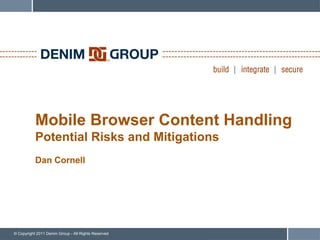 Mobile Browser Content Handling
           Potential Risks and Mitigations
           Dan Cornell




© Copyright 2011 Denim Group - All Rights Reserved
 
