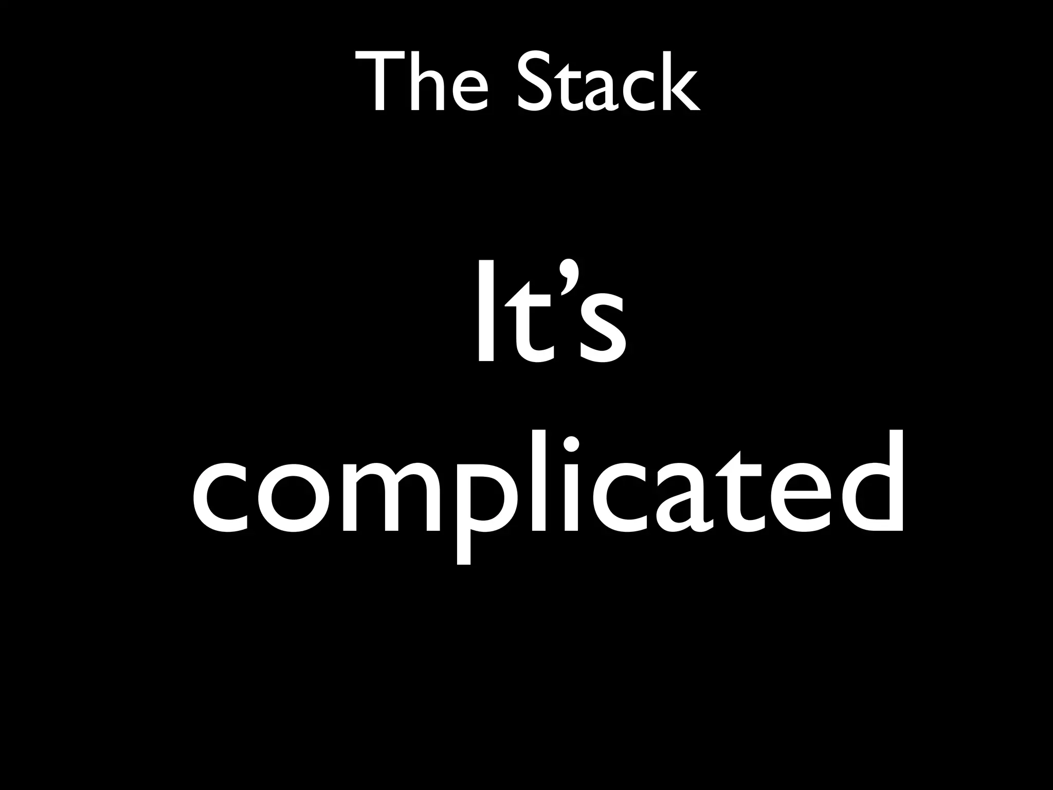 The Stack

   It’s
complicated
 