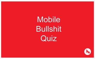 Mobile 
Bullshit 
Quiz 
 