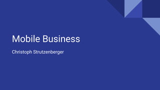 Mobile Business
Christoph Strutzenberger
 