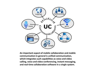 An important aspect of mobile collaboration and mobile 
communication in general is unified communication, 
which integrat...