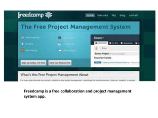 Freedcamp is a free collaboration and project management 
system app. 
 