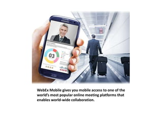 WebEx Mobile gives you mobile access to one of the 
world’s most popular online meeting platforms that 
enables world-wide...