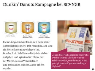 Dunkin‘ Donuts Kampagne bei SCVNGR




Kleine Aufgaben wurden in den Restaurant-
Aufenthalt integriert. Der Preis: Ein Jah...