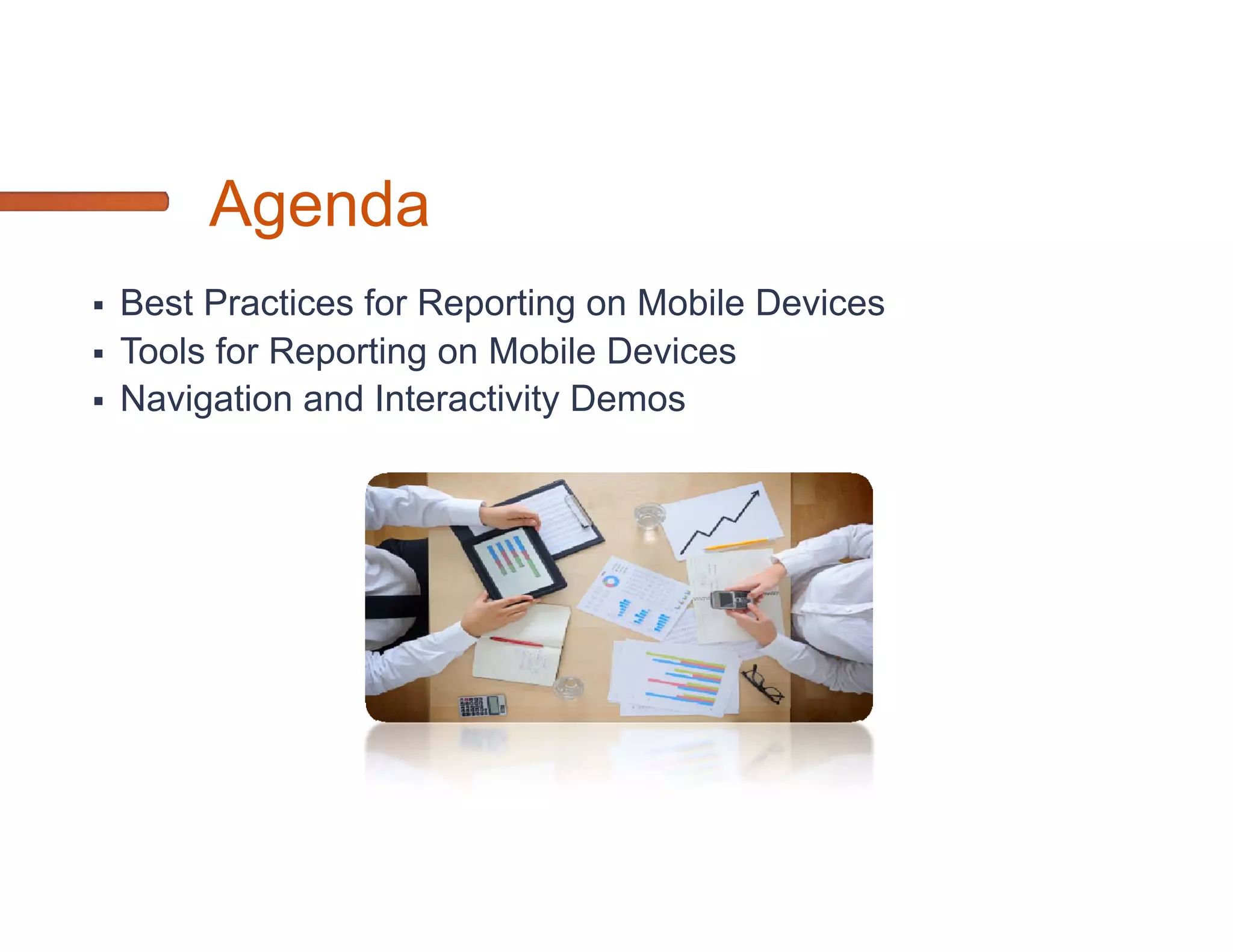 Why is Mobile BI important?
   33% of BI will be consumed on Mobile Devices by the end of
    2013
(Source: Gartner)


 Tablet and Smartphone    Sales grow over 100% each year
(Source: ABI Research)


 119M Projected    Tablet sales in 2012
(Source: Gartner)
 