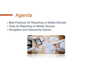 Why is Mobile BI important?
   33% of BI will be consumed on Mobile Devices by the end of
    2013
(Source: Gartner)


 Tablet and Smartphone    Sales grow over 100% each year
(Source: ABI Research)


 119M Projected    Tablet sales in 2012
(Source: Gartner)
 