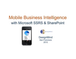 Mobile Business Intelligence
 with Microsoft SSRS & SharePoint



                 DesignMind
                  San Francisco
                      2012
 