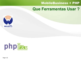 MobileBusiness + PHP
          Que Ferramentas Usar ?




Page 33
 