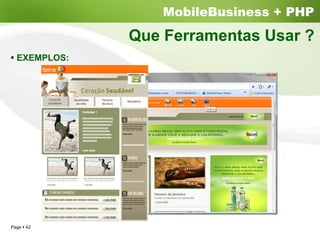 MobileBusiness + PHP
              Que Ferramentas Usar ?
  EXEMPLOS:




Page 42
 