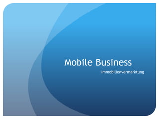 Mobile Business
Immobilienvermarktung
 