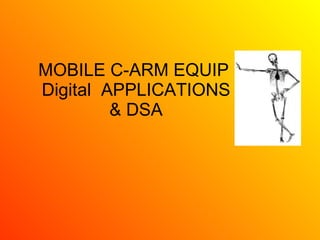 MOBILE C-ARM EQUIP  Digital  APPLICATIONS & DSA 
