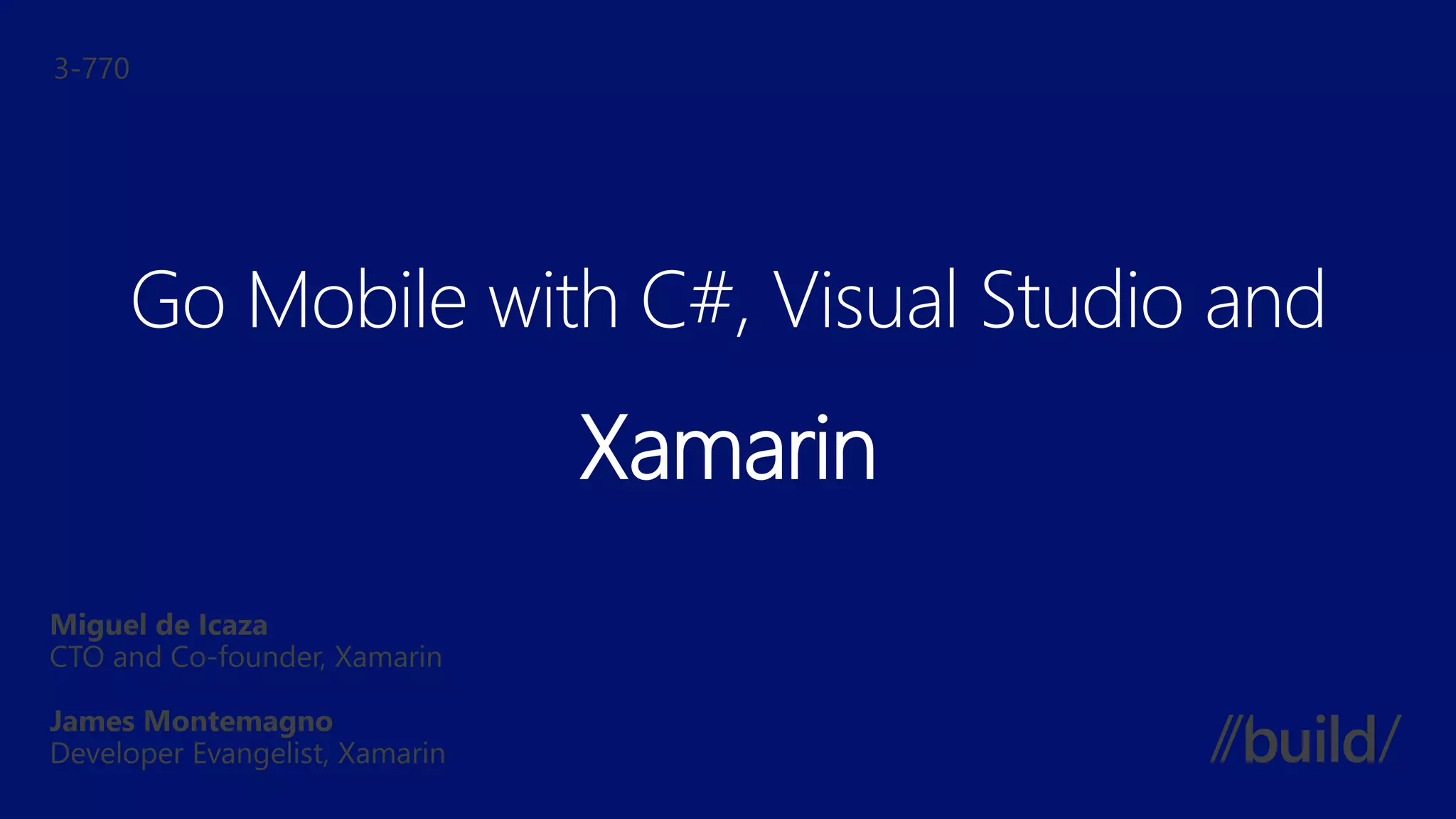 Go Mobile with C#, Visual Studio and
Xamarin
 