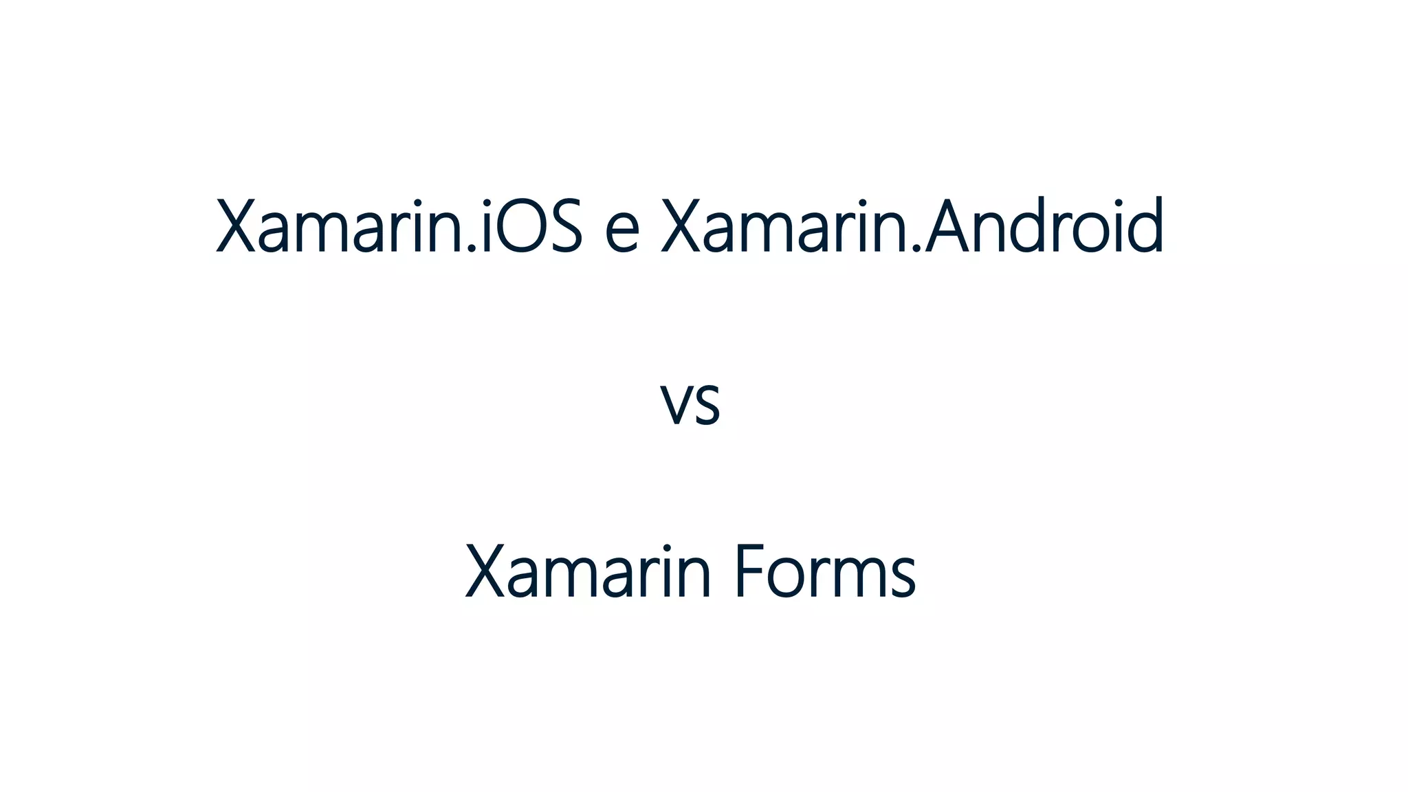 Xamarin.iOS e Xamarin.Android
vs
Xamarin Forms
 