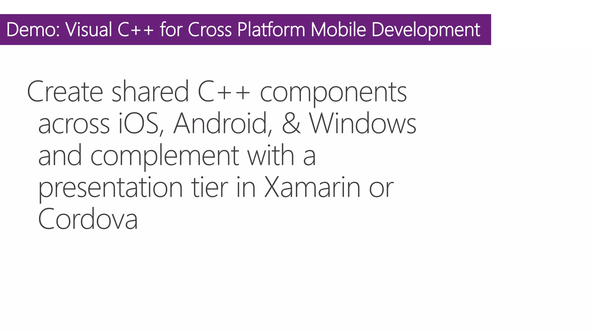 Demo: Visual C++ for Cross Platform Mobile Development
 