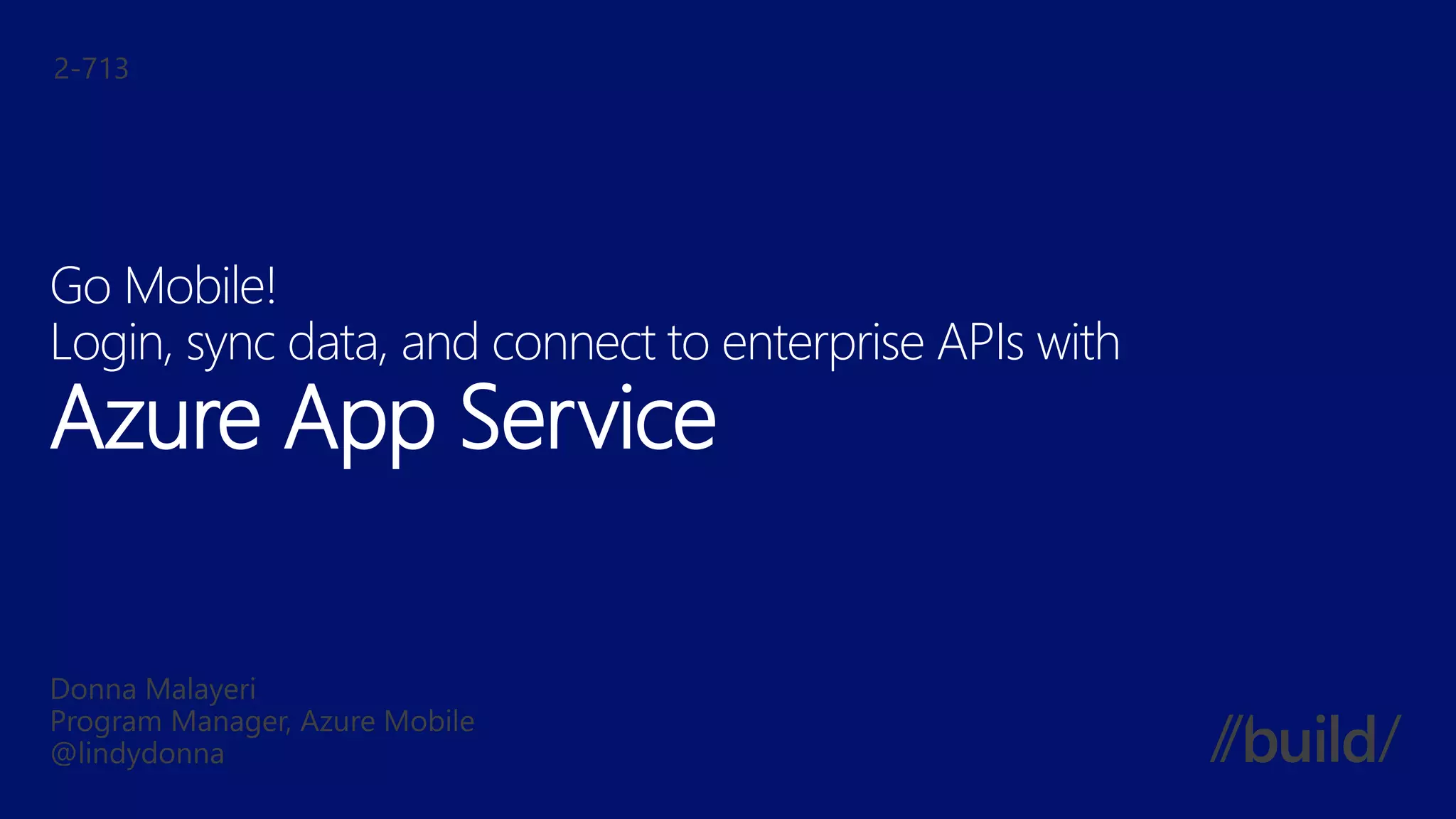 Go Mobile!
Login, sync data, and connect to enterprise APIs with
Azure App Service
 