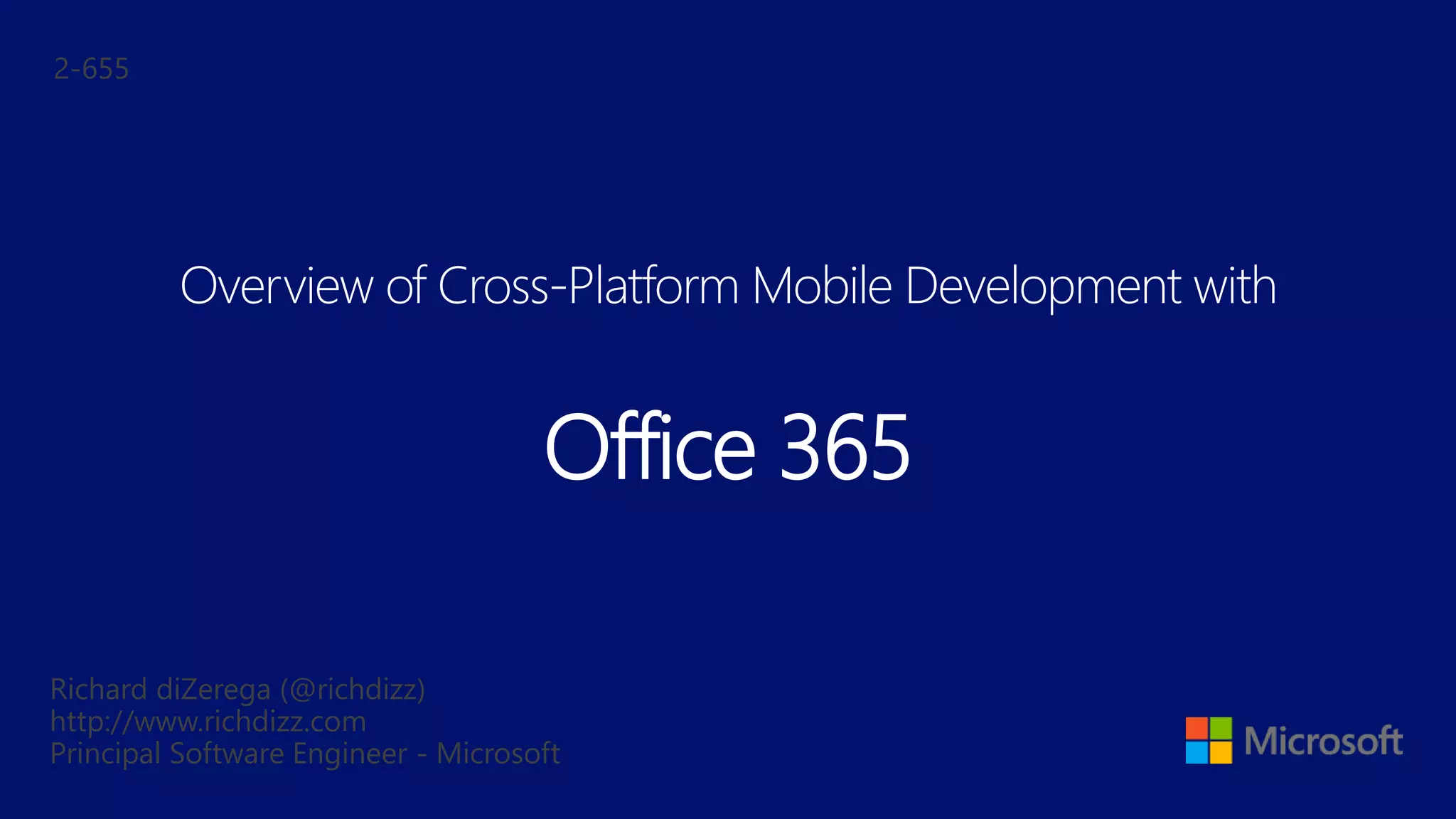 Richard diZerega (@richdizz)
http://www.richdizz.com
Principal Software Engineer - Microsoft
Overview of Cross-Platform Mobile Development with
Office 365
2-655
 